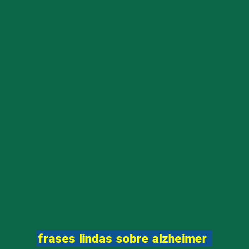 frases lindas sobre alzheimer