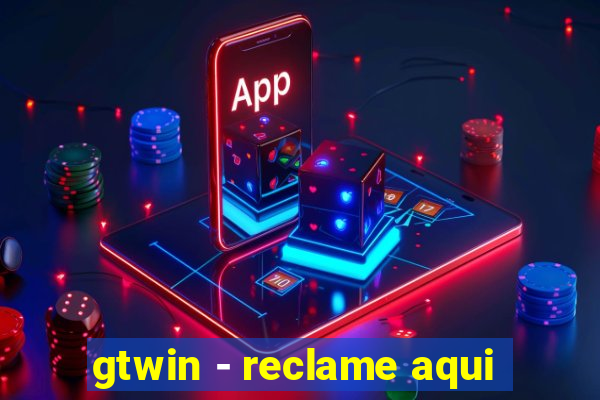 gtwin - reclame aqui