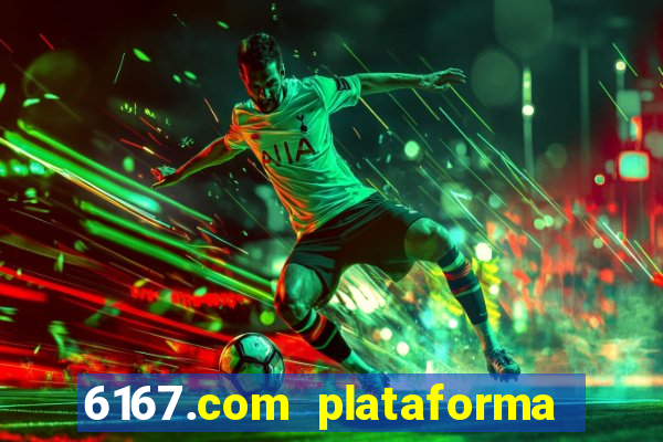 6167.com plataforma de jogos