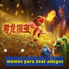 memes para zoar amigos