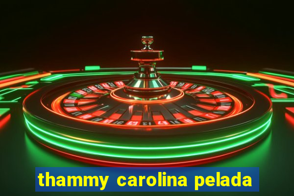 thammy carolina pelada