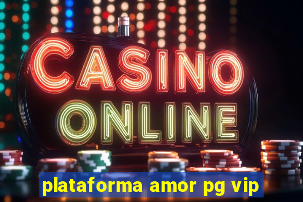 plataforma amor pg vip