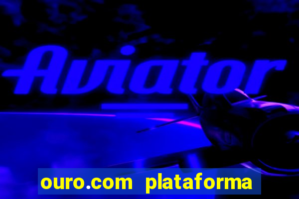 ouro.com plataforma de jogos