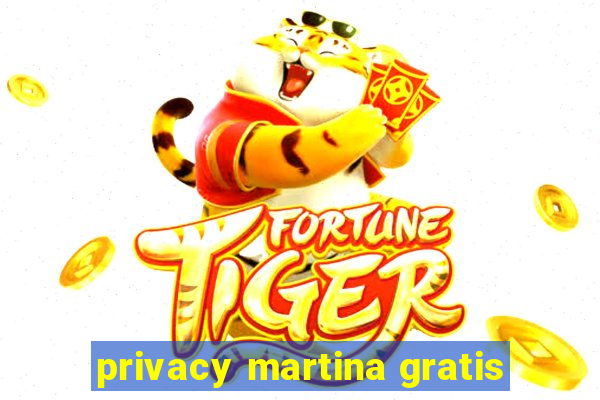 privacy martina gratis