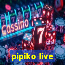 pipiko live