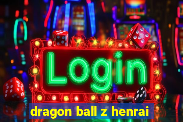 dragon ball z henrai