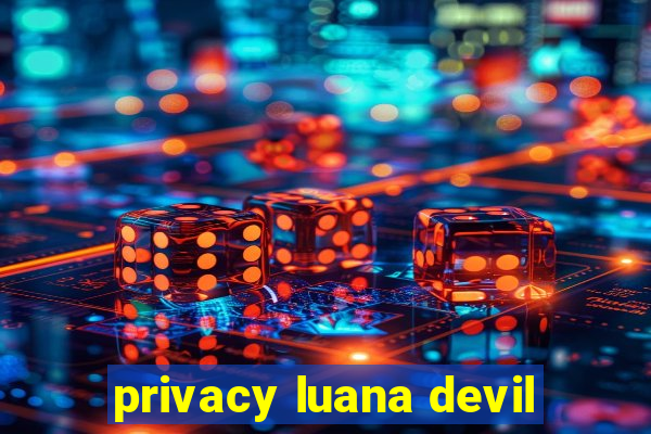 privacy luana devil