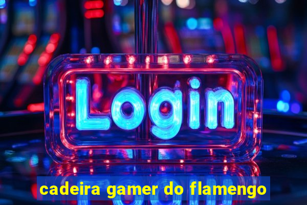 cadeira gamer do flamengo