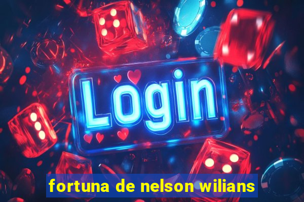 fortuna de nelson wilians