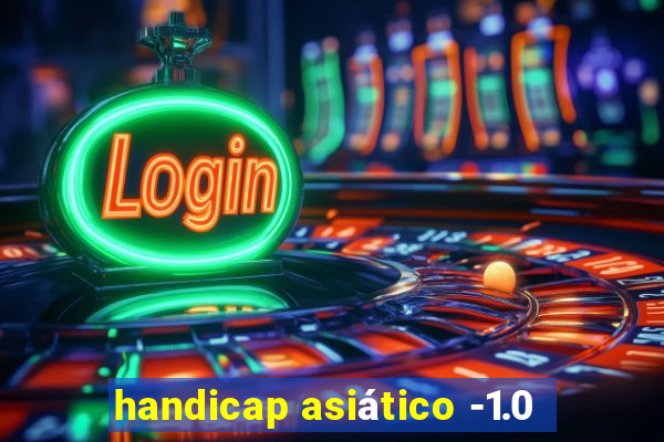 handicap asiático -1.0