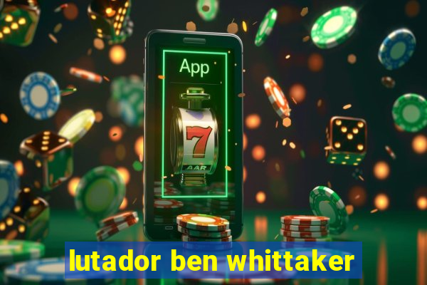 lutador ben whittaker