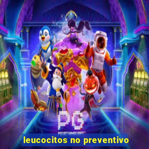 leucocitos no preventivo