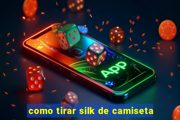 como tirar silk de camiseta