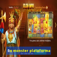 5u monster plataforma