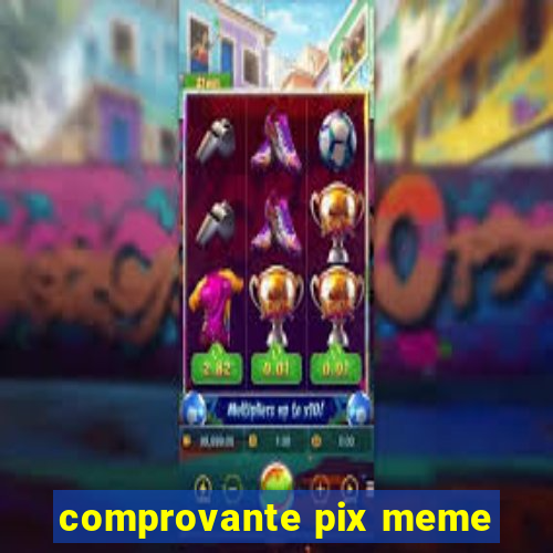 comprovante pix meme