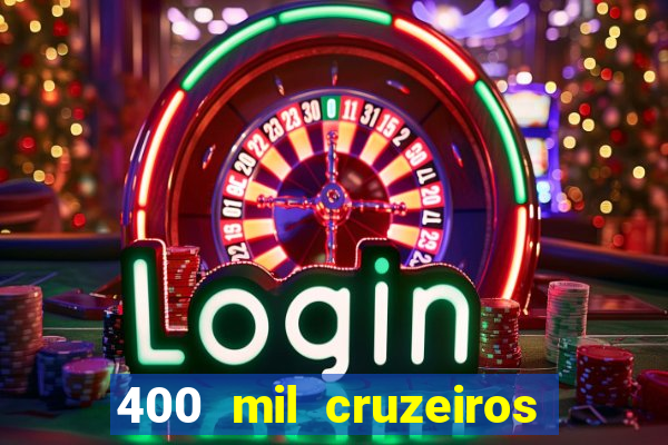 400 mil cruzeiros em reais