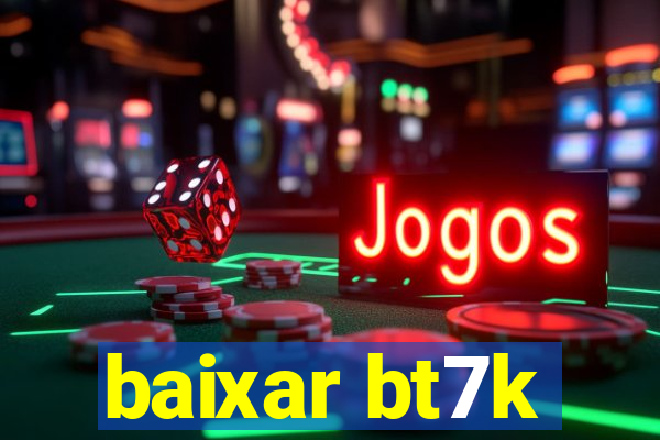 baixar bt7k