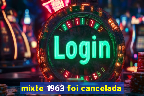 mixte 1963 foi cancelada