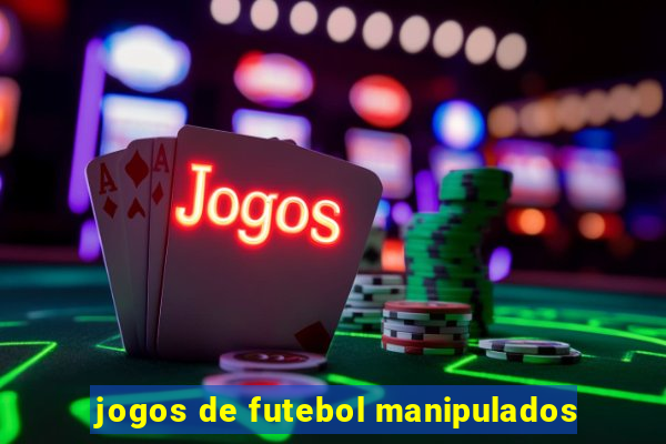 jogos de futebol manipulados