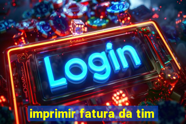 imprimir fatura da tim