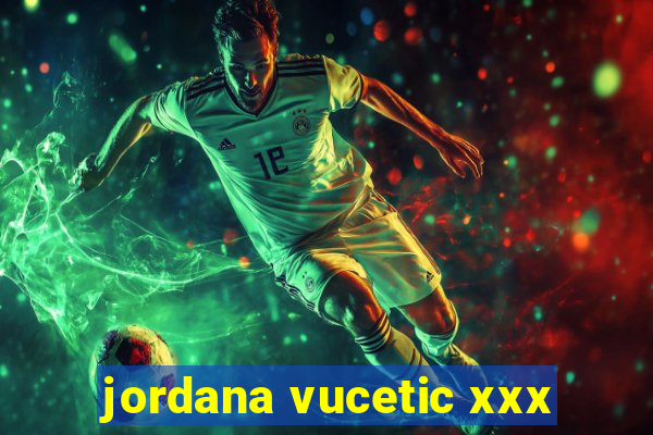 jordana vucetic xxx