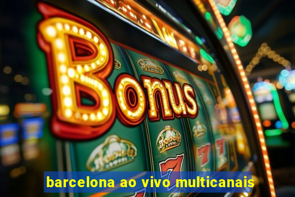 barcelona ao vivo multicanais