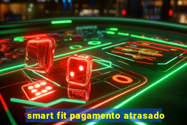 smart fit pagamento atrasado