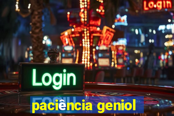 paciência geniol