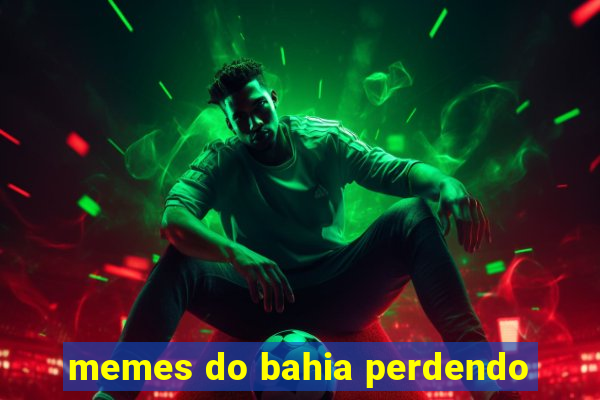 memes do bahia perdendo