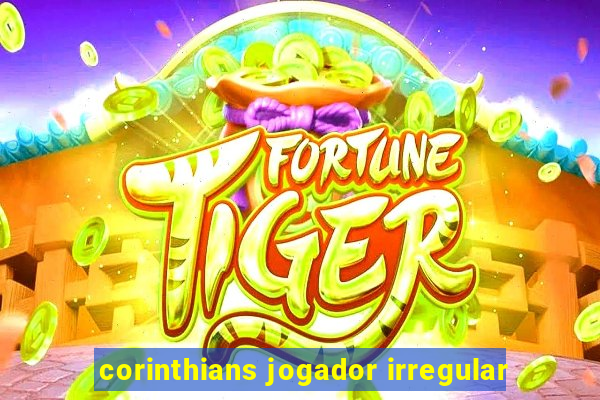 corinthians jogador irregular