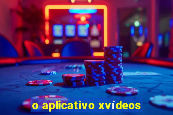 o aplicativo xvídeos