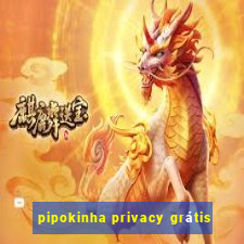 pipokinha privacy grátis