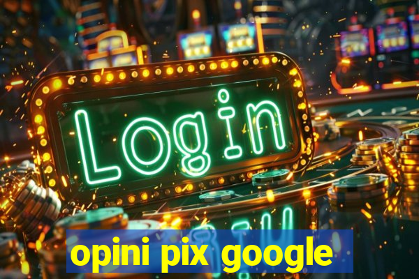 opini pix google