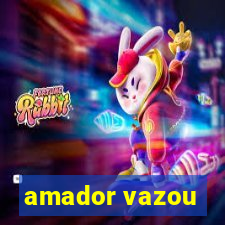 amador vazou