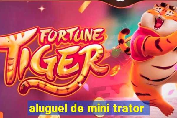 aluguel de mini trator