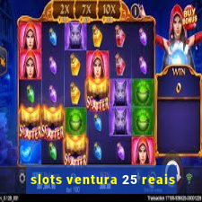 slots ventura 25 reais