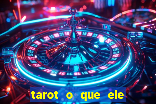 tarot o que ele sente por mim