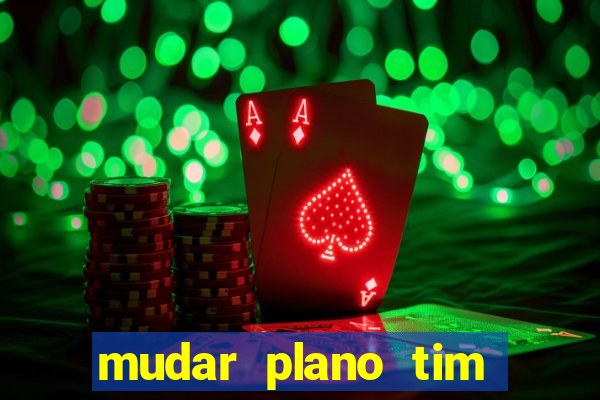 mudar plano tim beta mensal para semanal