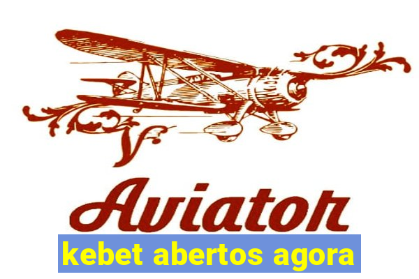 kebet abertos agora