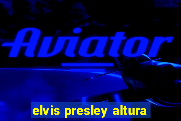 elvis presley altura