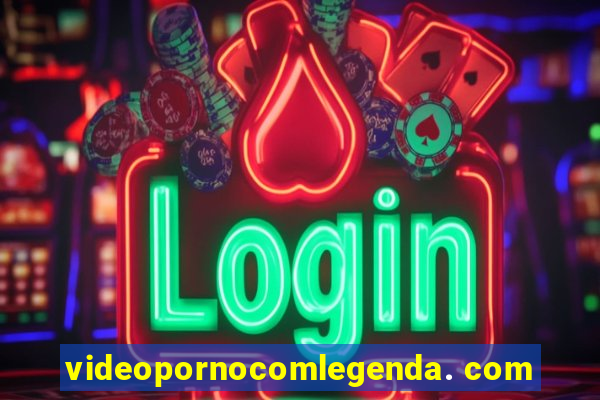 videopornocomlegenda. com