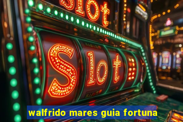 walfrido mares guia fortuna