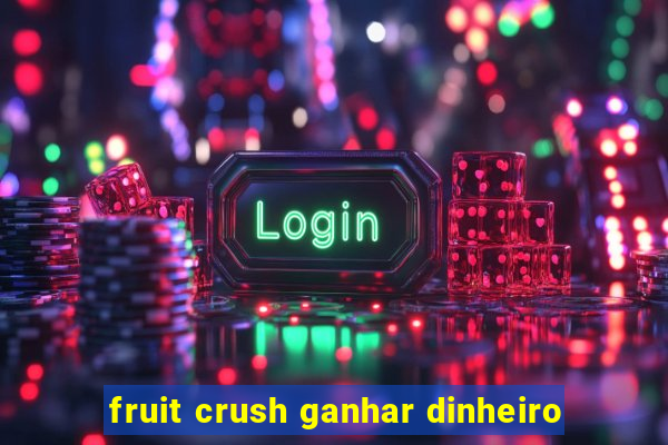 fruit crush ganhar dinheiro