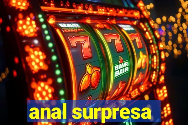 anal surpresa