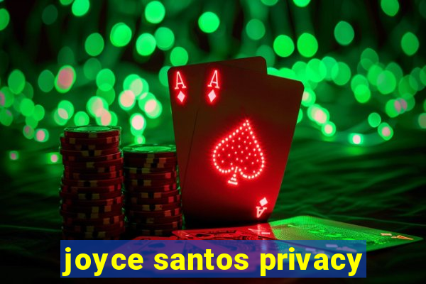 joyce santos privacy