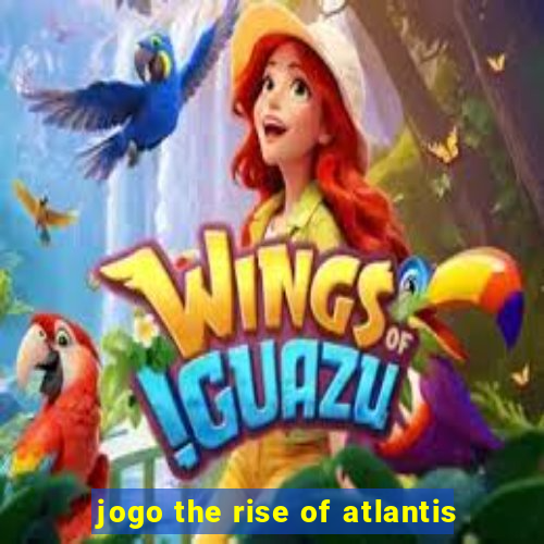 jogo the rise of atlantis