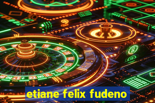 etiane felix fudeno