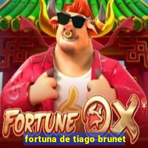 fortuna de tiago brunet