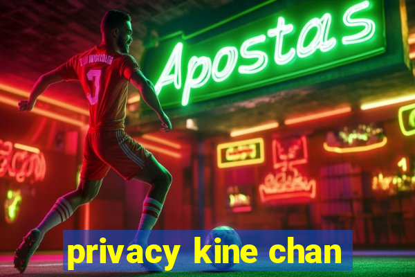 privacy kine chan