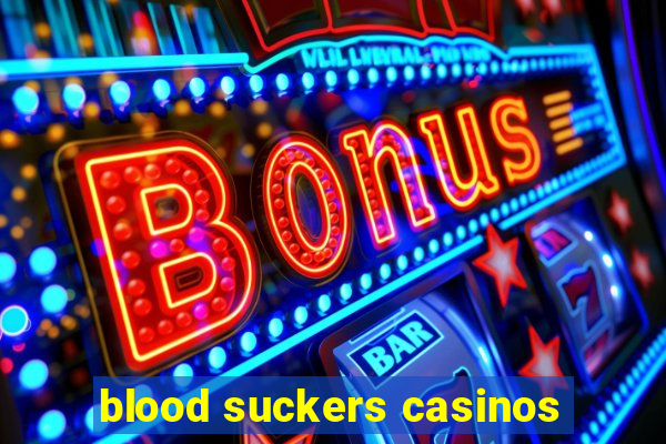 blood suckers casinos